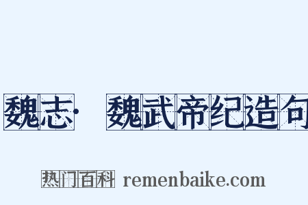 魏志·魏武帝纪造句是什么意思的图片